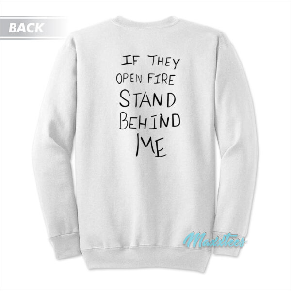 If They Open Fire Stand Behind Me Sweatshirt