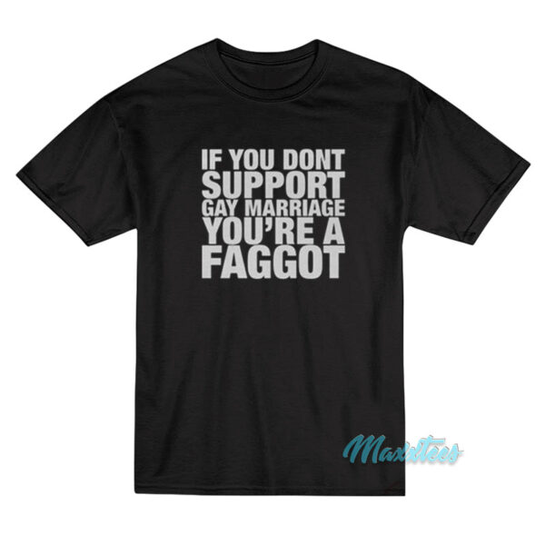 If You Dont Support Gay Marriage You're A Faggot T-Shirt