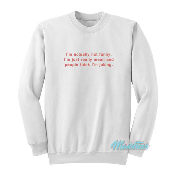 I'm Actually Not Funny I'm Just Really Mean Sweatshirt