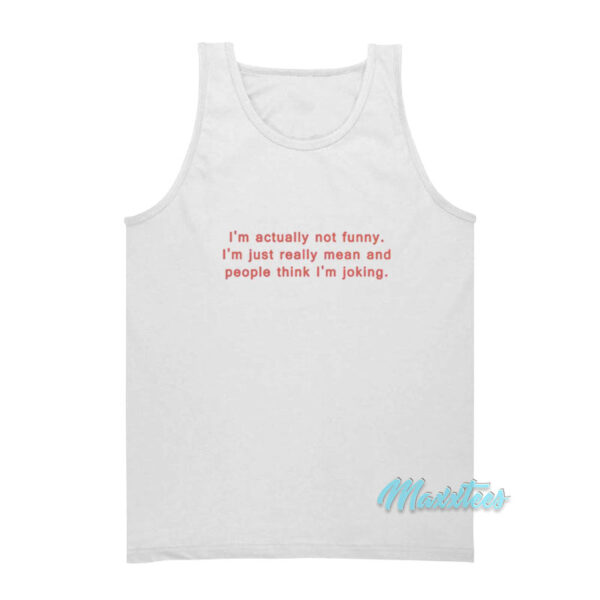 I'm Actually Not Funny I'm Just Really Mean Tank Top