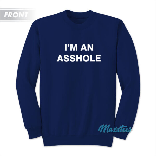I'm An Asshole Go Fuck Yourself Sweatshirt