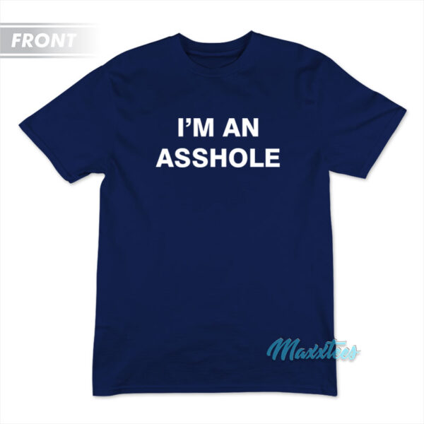 I'm An Asshole Go Fuck Yourself T-Shirt