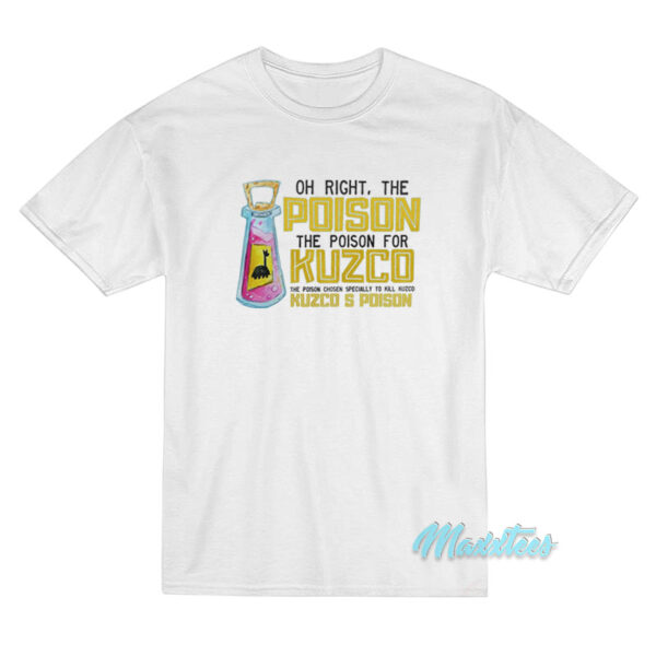 Oh Right The Poison For Kuzco Kuzco's Poison T-Shirt