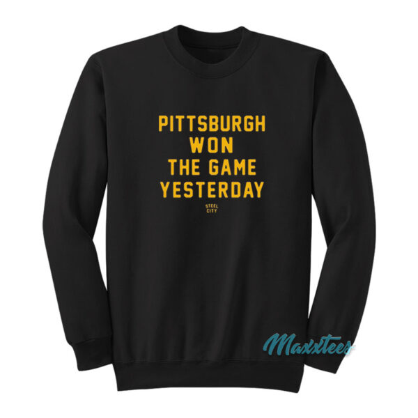 Pittsburgh Won The Game Yesterday Sweatshirt