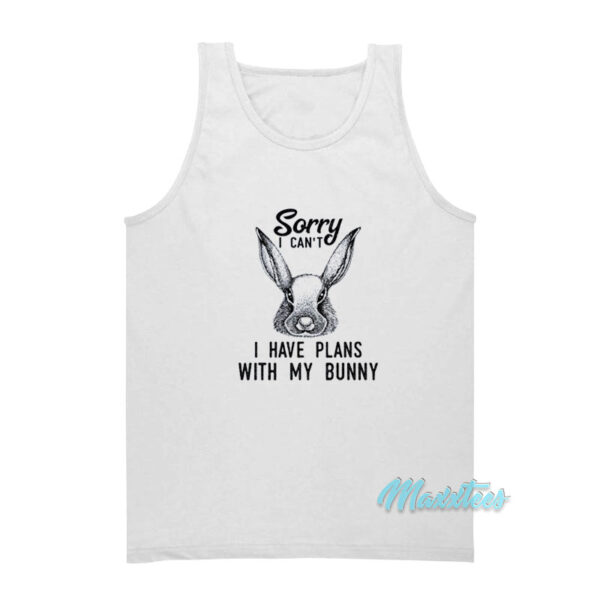 Sorry I Can't I Have Plans With My Bunny Tank Top
