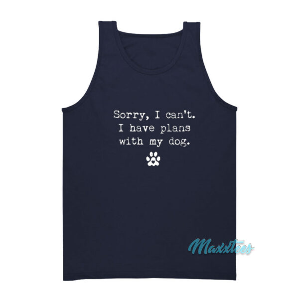 Sorry I Can't I Have Plans With My Dog Tank Top