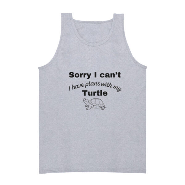 Sorry I Can't I Have Plans With My Turtle Tank Top
