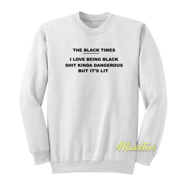 The Black Times I Love Being Black Sweatshirt