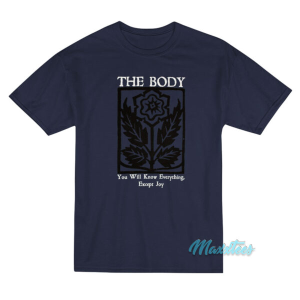 The Body You Will Know Everything Except Joy T-Shirt