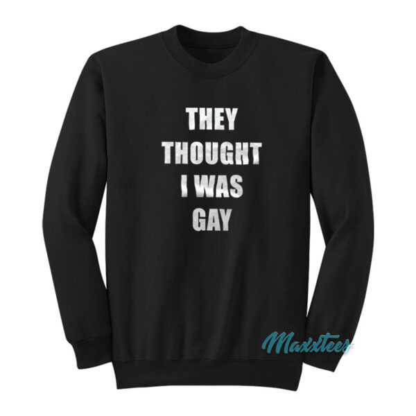They Thought I Was Gay Sweatshirt
