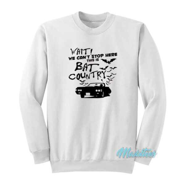 Wait We Can't Stop Here This Is Bat Country Sweatshirt