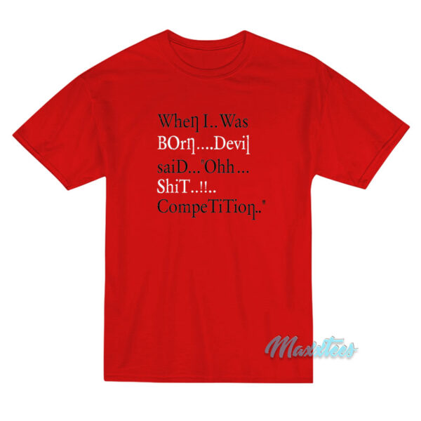 When I Was Born Devil Said Ohh Shit Competition T-Shirt