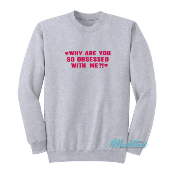 Why Are You So Obsessed With Me Sweatshirt