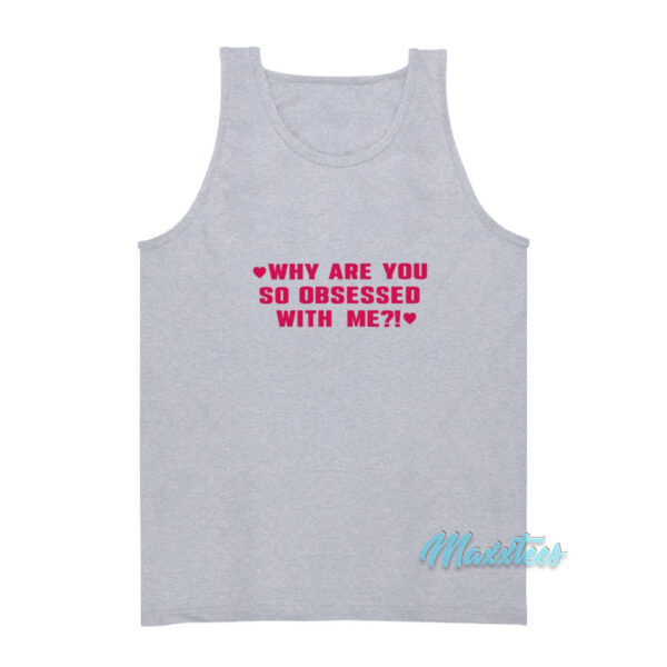 Why Are You So Obsessed With Me Tank Top