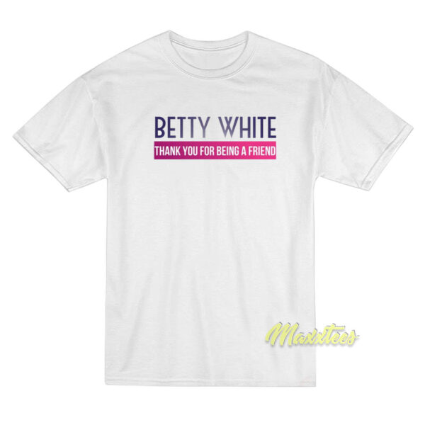 Betty White Thank You For Being A Friend T-Shirt