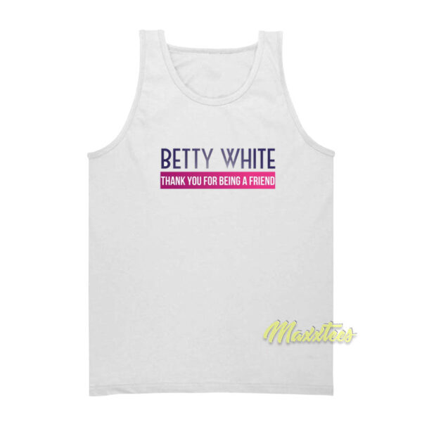 Betty White Thank You For Being A Friend Tank Top