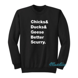Chicks And Ducks And Geese Better Scurry Sweatshirt