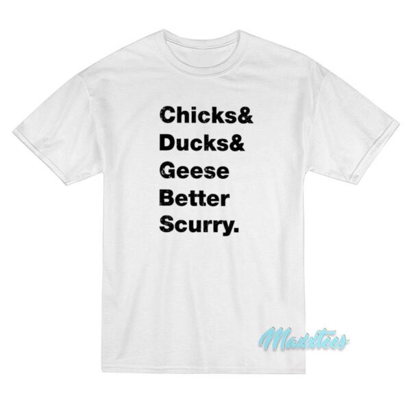 Chicks And Ducks And GChicks And Ducks And Geese Better Scurry T-Shirteese Better Scurry T-Shirt