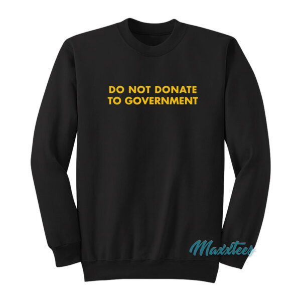 Do Not Donate To Government Sweatshirt