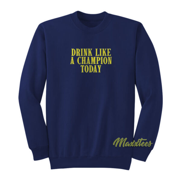 Drink Like A Champion Today Sweatshirt