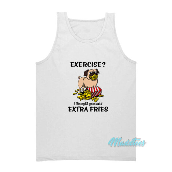 Exercise I Thought You Said Extra Fries Pug Tank Top