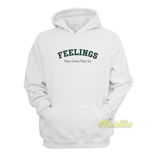 Feelings They Come They Go Hoodie