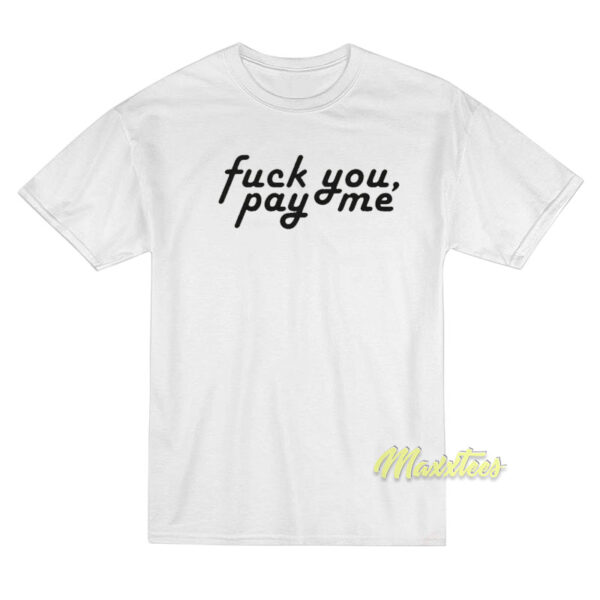 Fuck You Pay Me T-Shirt
