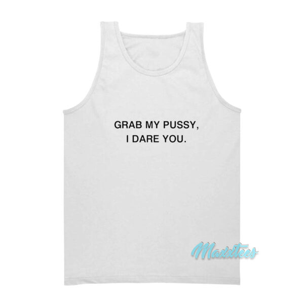 Grab My Pussy I Dare You Tank Top