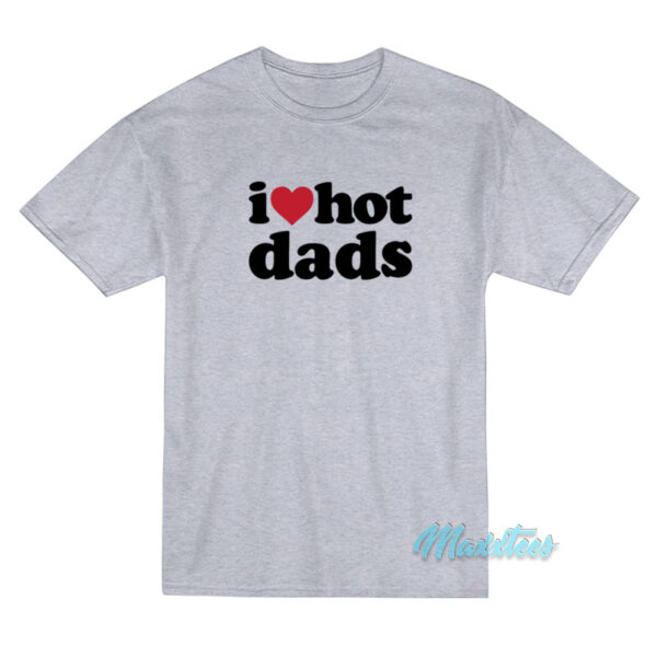 I Love Hot Dads T-Shirt