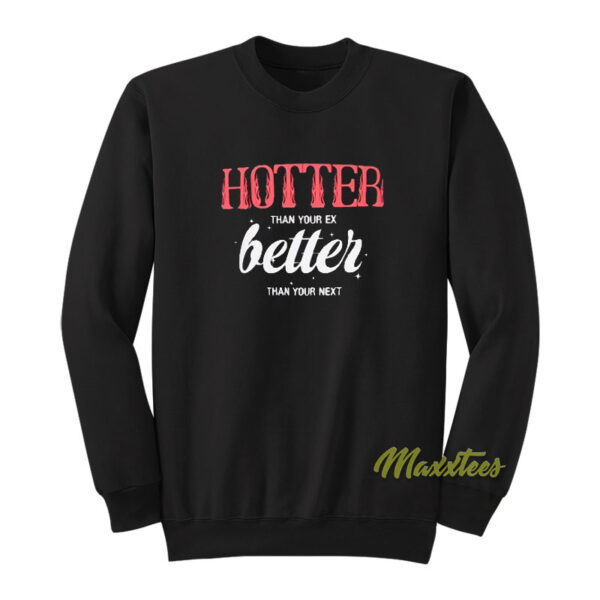Hotter Than Your Ex Better Than Your Next Sweatshirt