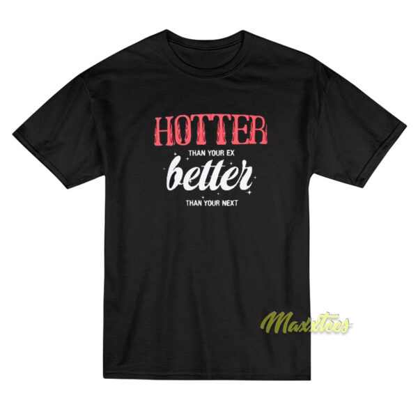 Hotter Than Your Ex Better Than Your Next T-Shirt