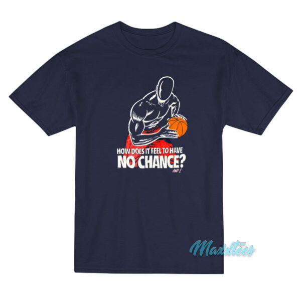 How Does It Feel To Have No Chance And1 T-Shirt
