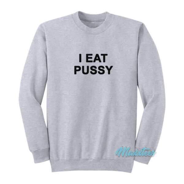 I Eat Pussy Sweatshirt