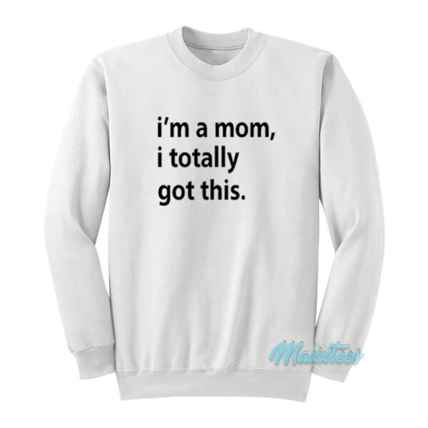 I'm A Mom I Totally Got This Sweatshirt