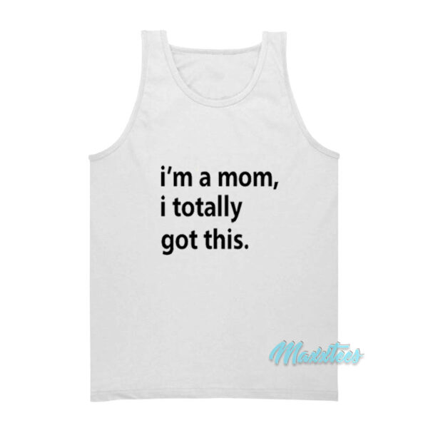 I'm A Mom I Totally Got This Tank Top