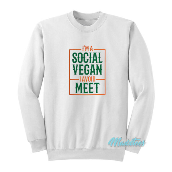 I'm A Social Vegan I Avoid Meet Sweatshirt