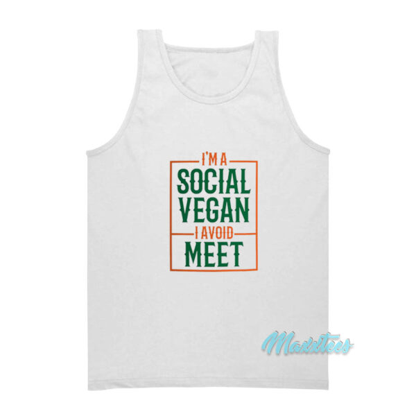 I'm A Social Vegan I Avoid Meet Tank Top