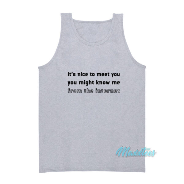 It's Nice To Meet You You Might Know Me Tank Top