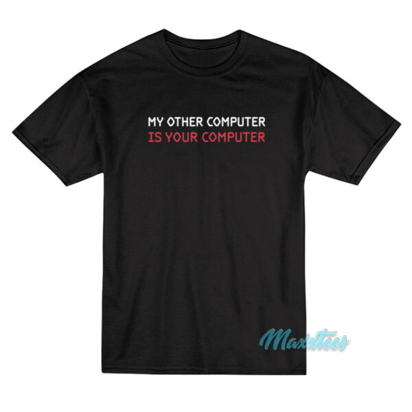 My Other Computer Is Your Computer T-Shirt