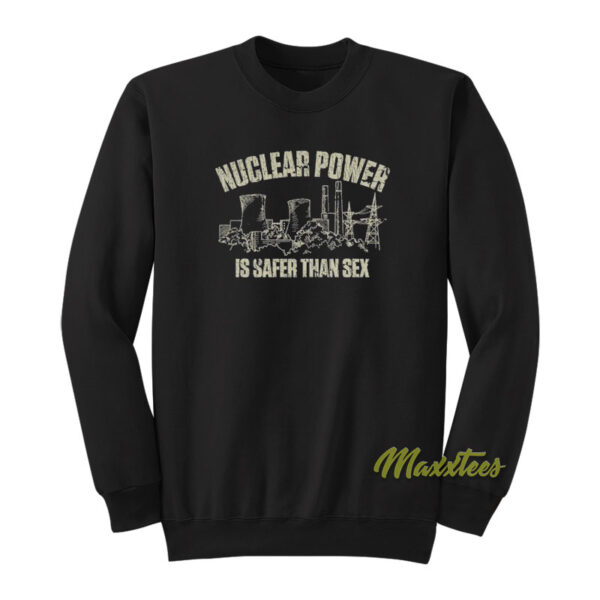 Nuclear Power Is Safer Than Sex Sweatshirt