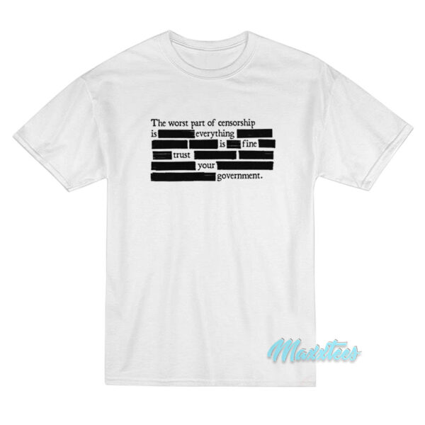 The Worst Part Of Censorship T-Shirt
