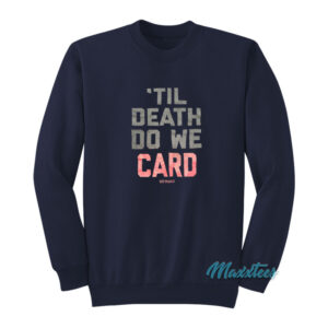 Til Death Do We Card Sweatshirt