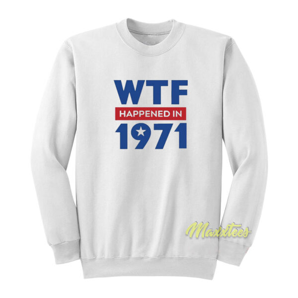 WTF Happened In 1971 Sweatshirt