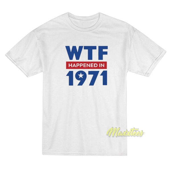 WTF Happened In 1971 T-Shirt