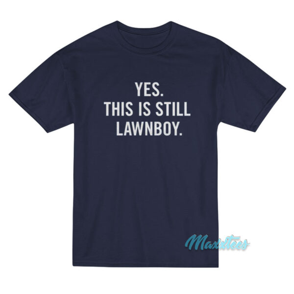 Yes This Is Still Lawnboy T-Shirt