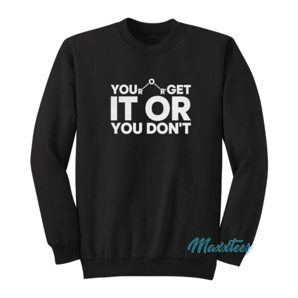 You Get It Or You Don't Sweatshirt
