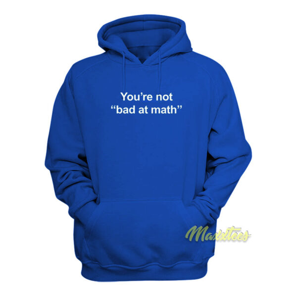 You're Not Bad At Math Hoodie