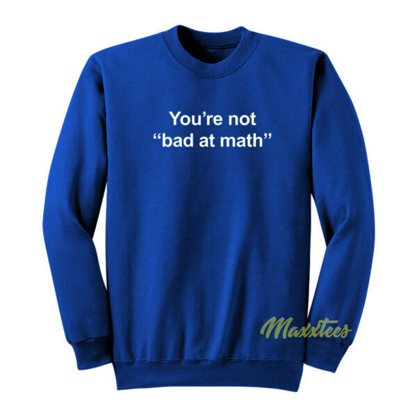 You're Not Bad At Math Sweatshirt