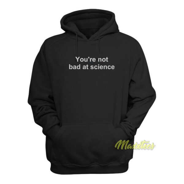 You're Not Bad At Science Hoodie