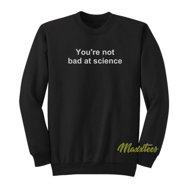 You're Not Bad At Science Sweatshirt